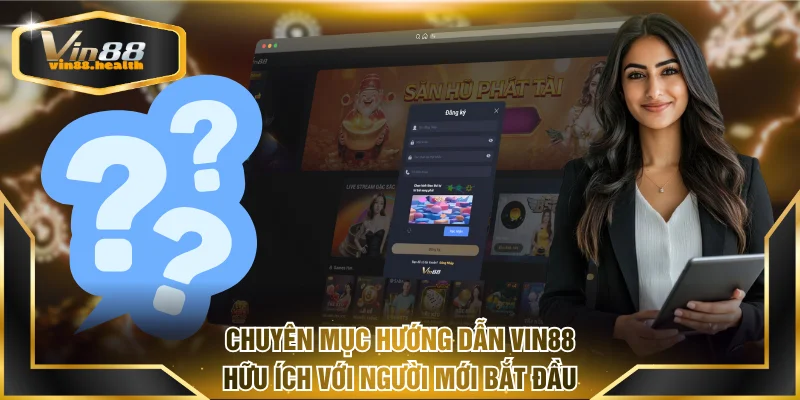 Chuyên mục hướng dẫn VIN88 hữu ích với người mới bắt đầu