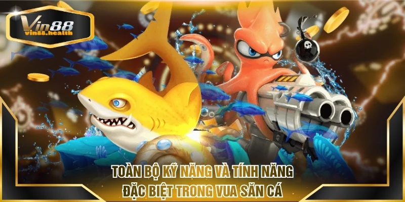 Toàn bộ các kỹ năng và tính năng đặc biệt trong Vua săn cá